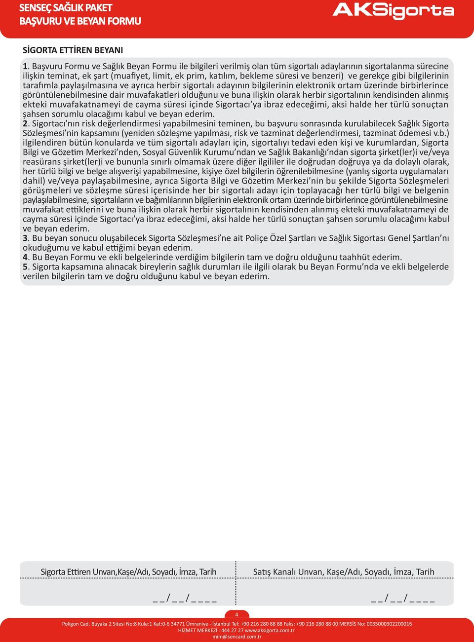 ve gerekçe gibi bilgilerinin tarafımla paylaşılmasına ve ayrıca herbir sigortalı adayının bilgilerinin elektronik ortam üzerinde birbirlerince görüntülenebilmesine dair muvafakatleri olduğunu ve buna