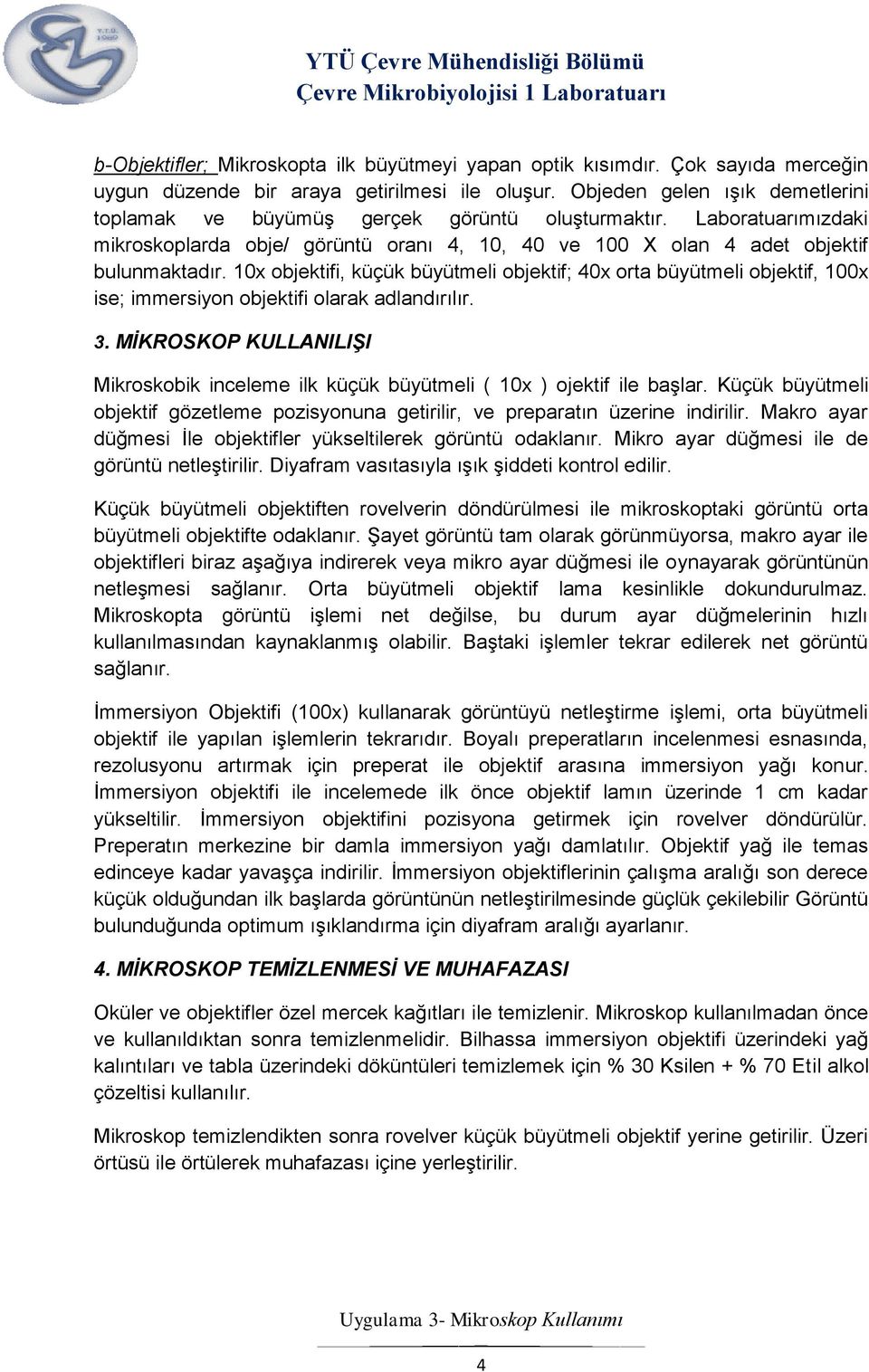 10x objektifi, küçük büyütmeli objektif; 40x orta büyütmeli objektif, 100x ise; immersiyon objektifi olarak adlandırılır. 3.