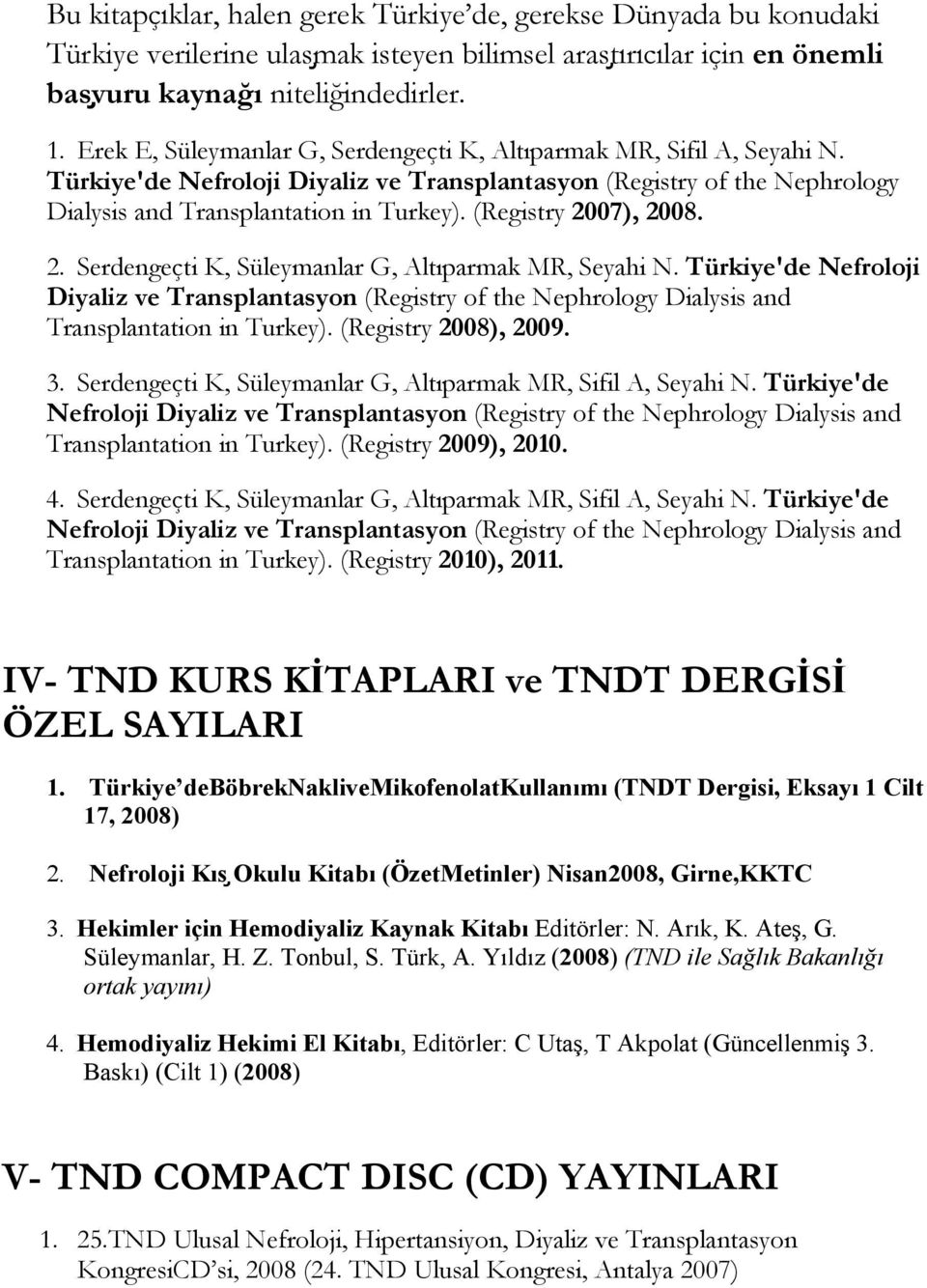 (Registry 2007), 2008. 2. Serdengeçti K, Süleymanlar G, Altıparmak MR, Seyahi N. Türkiye'de Nefroloji Diyaliz ve Transplantasyon (Registry of the Nephrology Dialysis and Transplantation in Turkey).