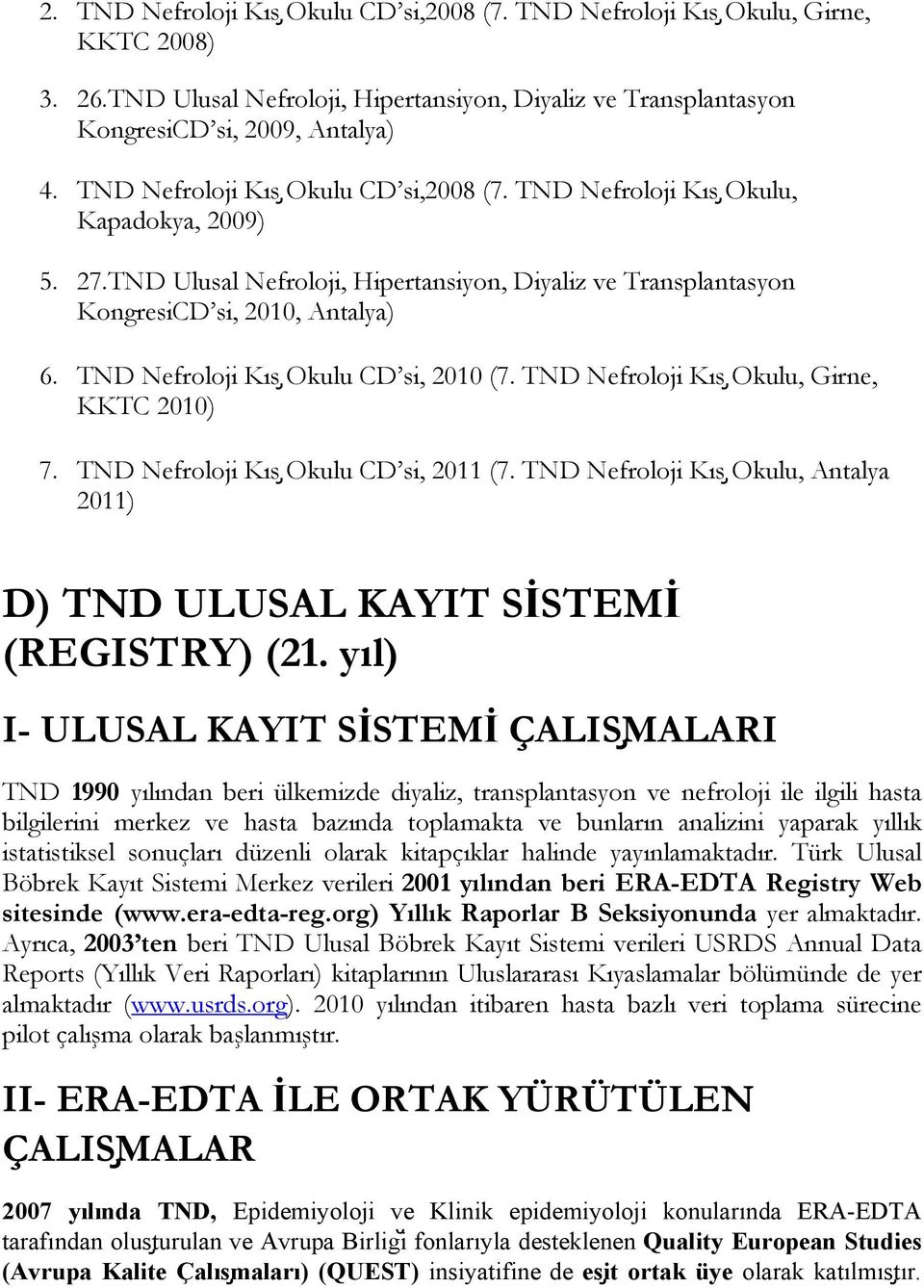 TND Nefroloji Kıs Okulu CD si, 2010 (7. TND Nefroloji Kıs Okulu, Girne, KKTC 2010) 7. TND Nefroloji Kıs Okulu CD si, 2011 (7.