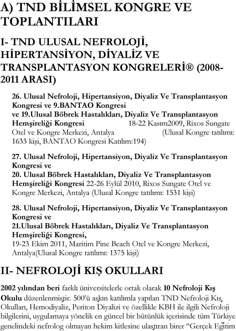 Ulusal Böbrek Hastalıkları, Diyaliz Ve Transplantasyon Hemşireliği Kongresi 18-22 Kasım2009, Rixos Sungate Otel ve Kongre Merkezi, Antalya (Ulusal Kongre tatılımı: 1633 kişi, BANTAO Kongresi