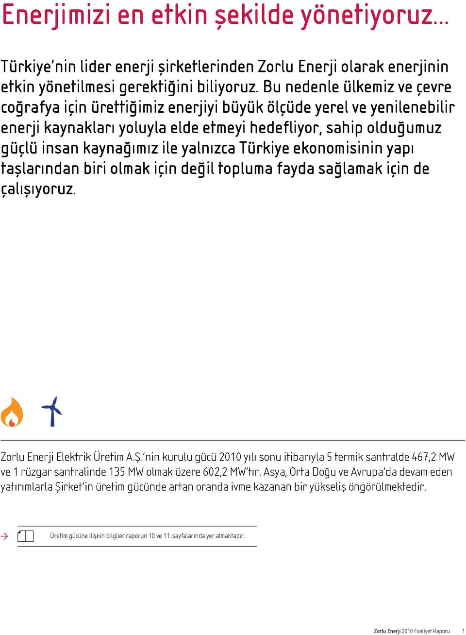 yalnızca Türkiye ekonomisinin yapı taşlarından biri olmak için değil topluma fayda sağlamak için de çalışıyoruz. Zorlu Enerji Elektrik Üretim A.Ş.