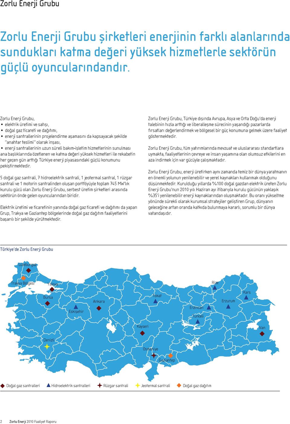 santrallerinin uzun süreli bakım-işletim hizmetlerinin sunulması ana başlıklarında özetlenen ve katma değeri yüksek hizmetleri ile rekabetin her geçen gün arttığı Türkiye enerji piyasasındaki güçlü