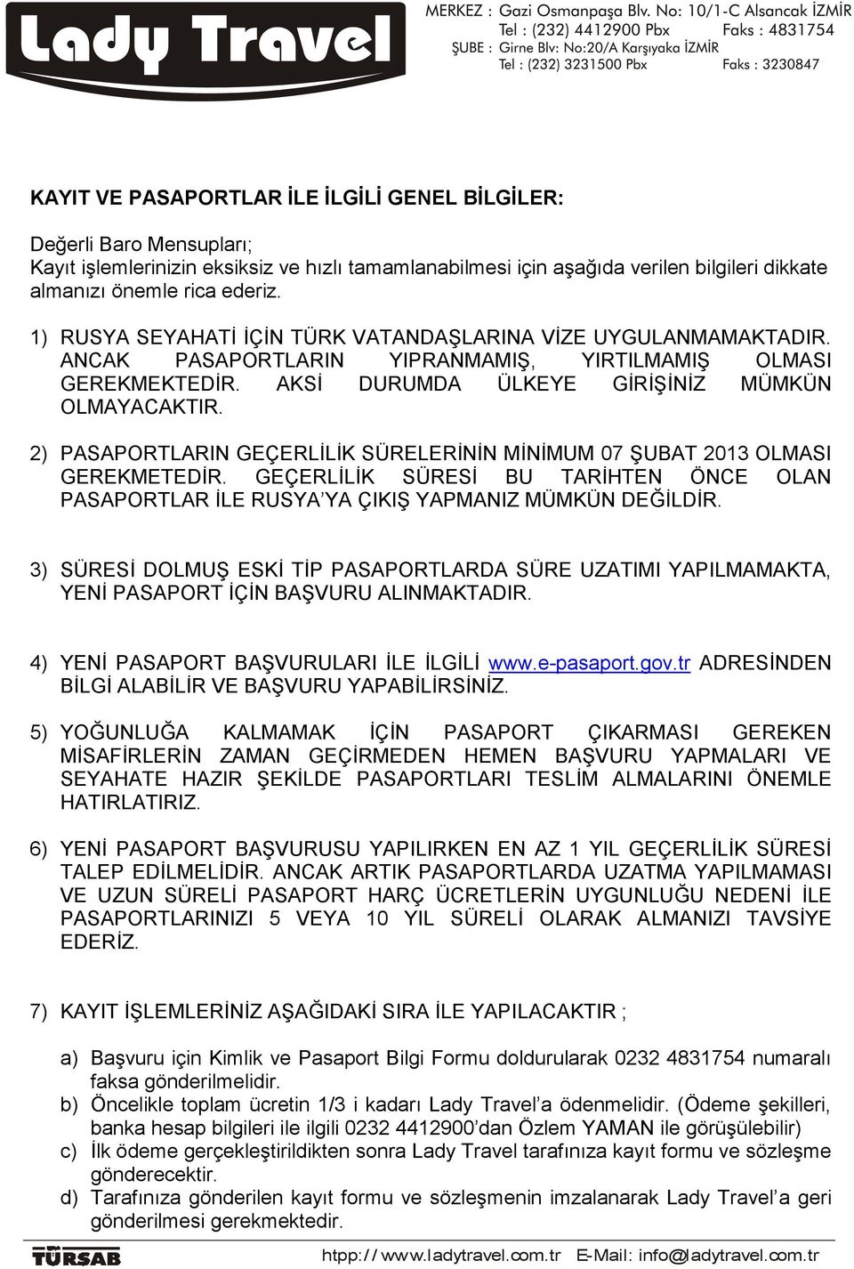 2) PASAPORTLARIN GEÇERLİLİK SÜRELERİNİN MİNİMUM 07 ŞUBAT 2013 OLMASI GEREKMETEDİR. GEÇERLİLİK SÜRESİ BU TARİHTEN ÖNCE OLAN PASAPORTLAR İLE RUSYA YA ÇIKIŞ YAPMANIZ MÜMKÜN DEĞİLDİR.