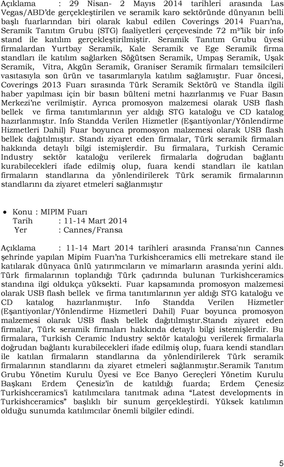 Seramik Tanıtım Grubu üyesi firmalardan Yurtbay Seramik, Kale Seramik ve Ege Seramik firma standları ile katılım sağlarken Söğütsen Seramik, Umpaş Seramik, Uşak Seramik, Vitra, Akgün Seramik,