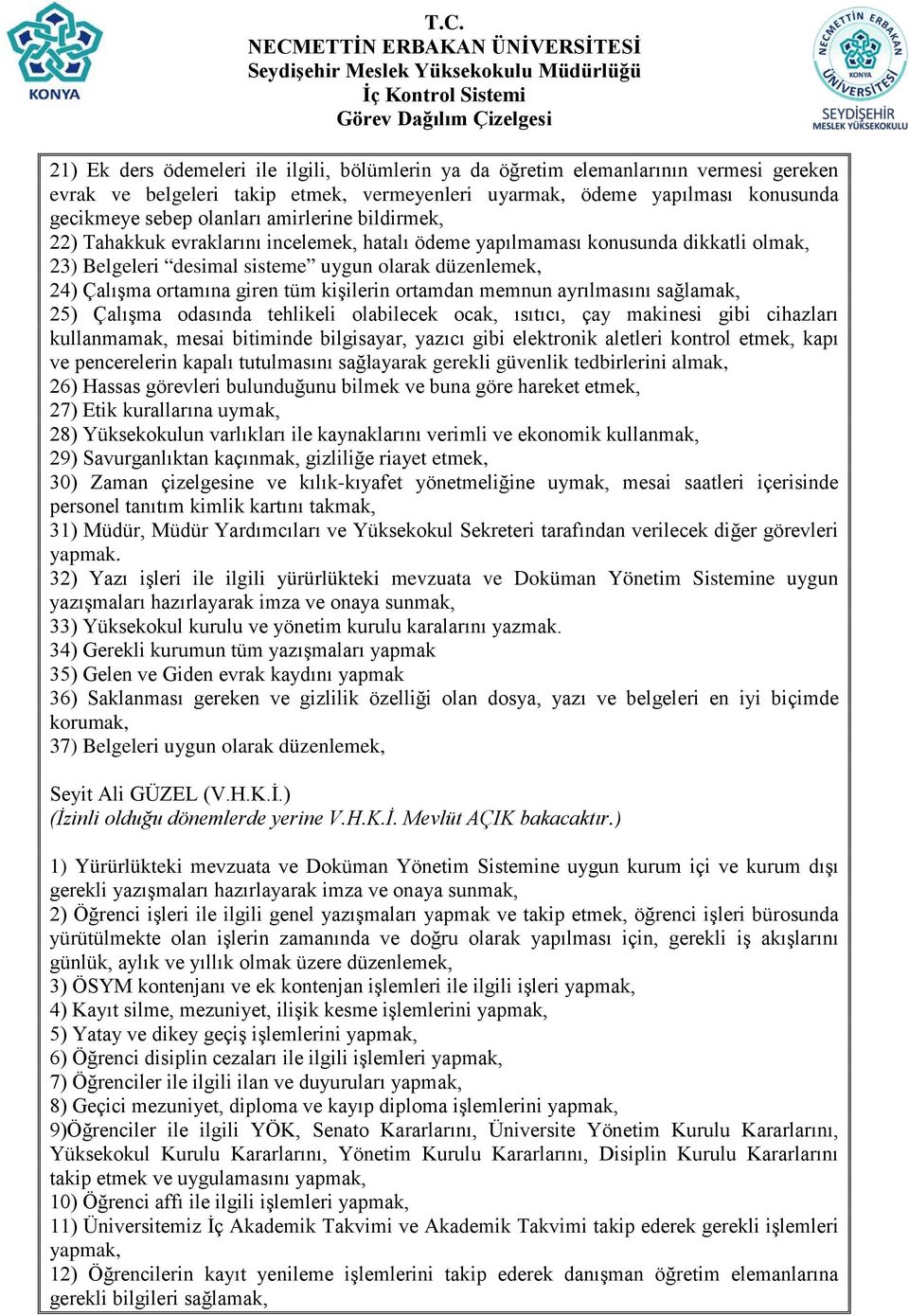 kişilerin ortamdan memnun ayrılmasını sağlamak, 25) Çalışma odasında tehlikeli olabilecek ocak, ısıtıcı, çay makinesi gibi cihazları 26) Hassas görevleri bulunduğunu bilmek ve buna göre hareket