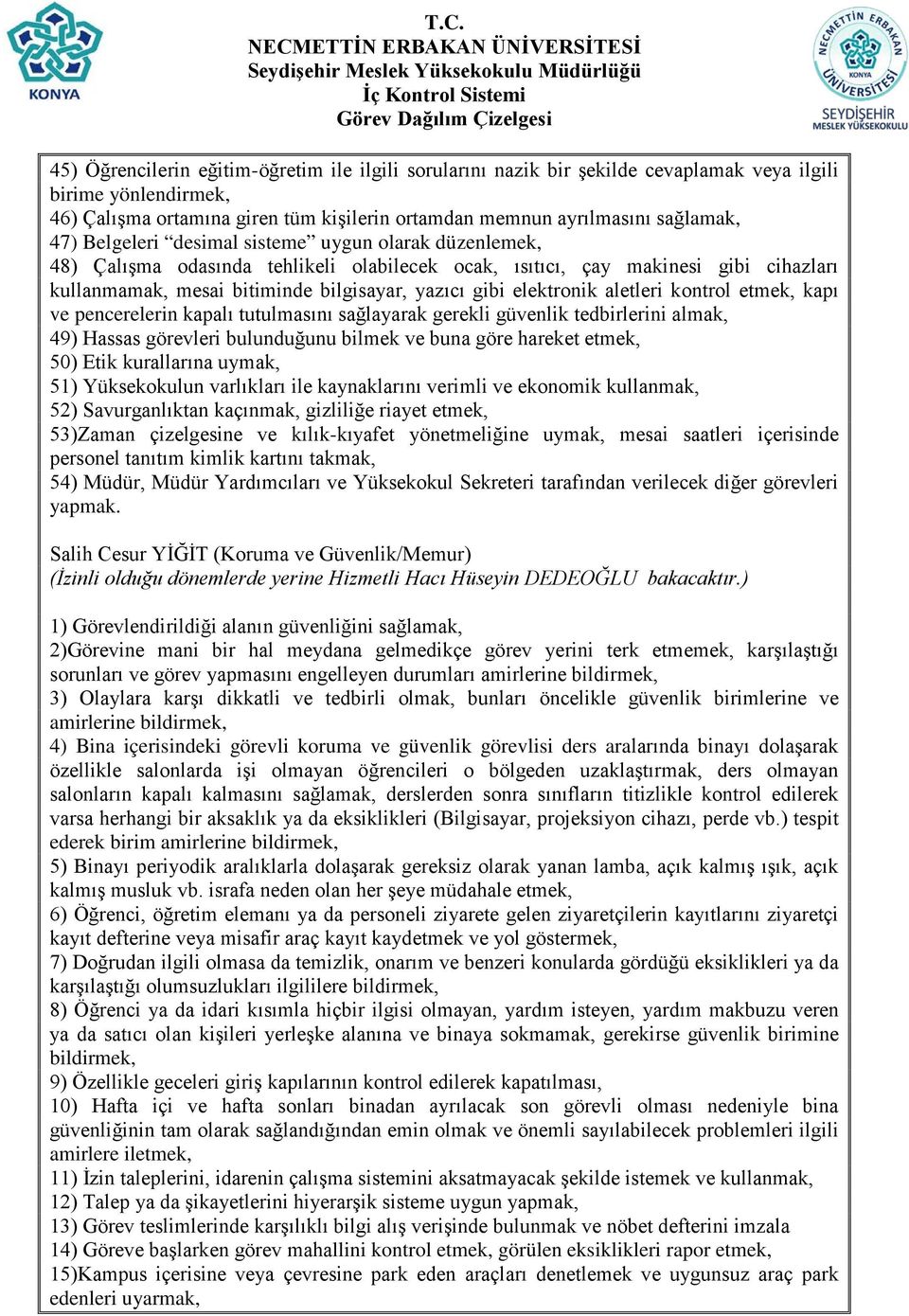 etmek, 50) Etik kurallarına uymak, 51) Yüksekokulun varlıkları ile kaynaklarını verimli ve ekonomik kullanmak, 52) Savurganlıktan kaçınmak, gizliliğe riayet etmek, 53)Zaman çizelgesine ve