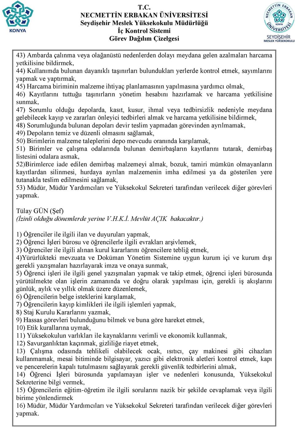 yetkilisine sunmak, 47) Sorumlu olduğu depolarda, kasıt, kusur, ihmal veya tedbirsizlik nedeniyle meydana gelebilecek kayıp ve zararları önleyici tedbirleri almak ve harcama yetkilisine bildirmek,