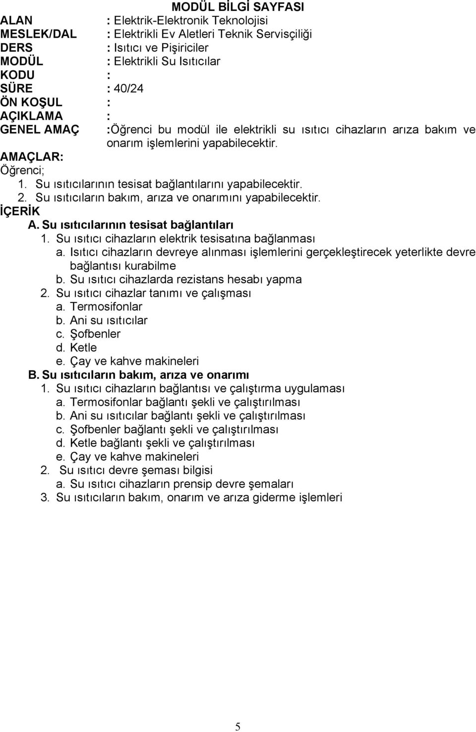 Isıtıcı cihazların devreye alınması işlemlerini gerçekleştirecek yeterlikte devre bağlantısı kurabilme b. Su ısıtıcı cihazlarda rezistans hesabı yapma 2. Su ısıtıcı cihazlar tanımı ve çalışması a.