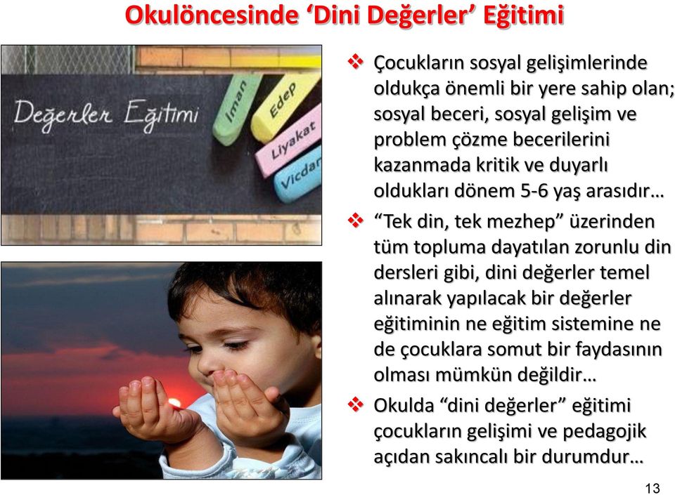 dayatılan zorunlu din dersleri gibi, dini değerler temel alınarak yapılacak bir değerler eğitiminin ne eğitim sistemine ne de çocuklara