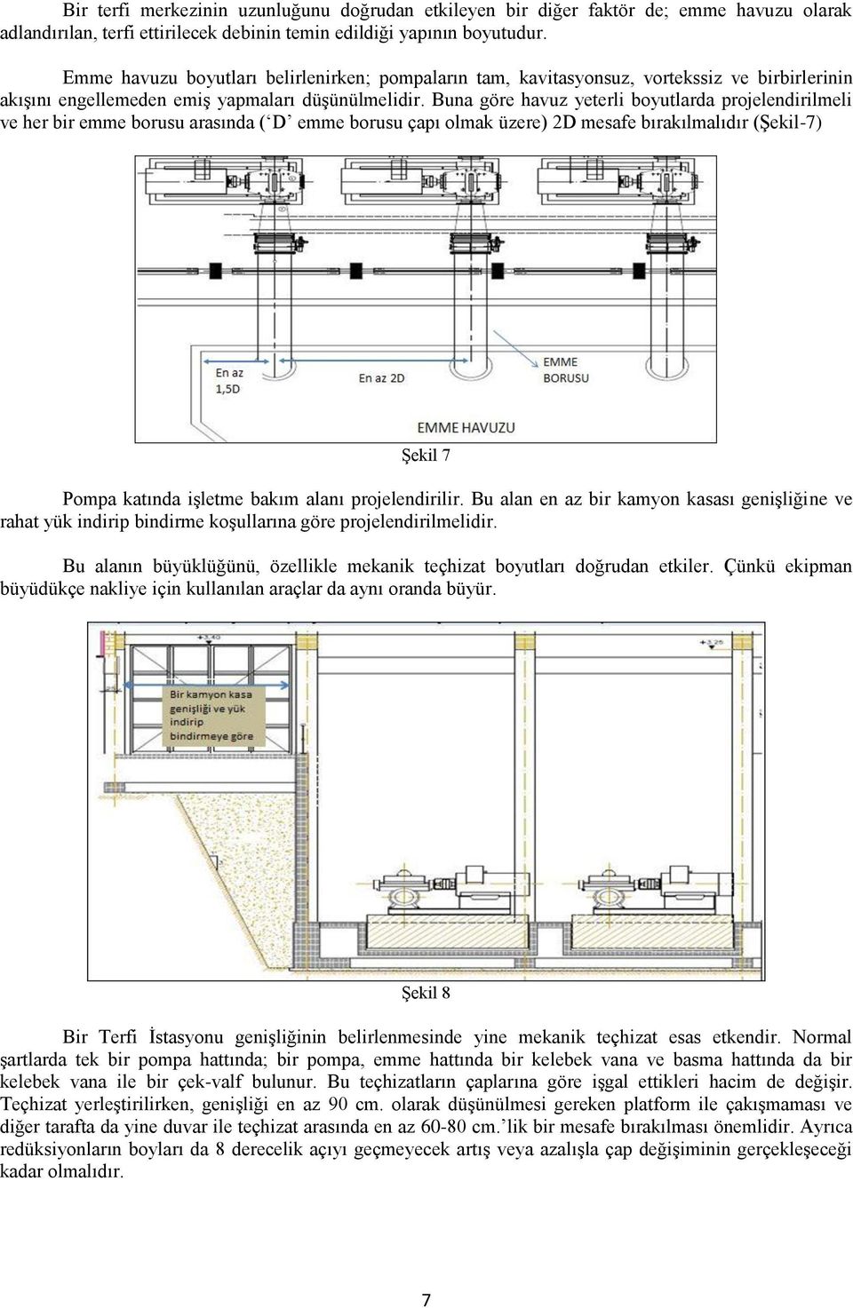 Buna göre havuz yeterli boyutlarda projelendirilmeli ve her bir emme borusu arasında ( D emme borusu çapı olmak üzere) 2D mesafe bırakılmalıdır (Şekil-7) Şekil 7 Pompa katında işletme bakım alanı