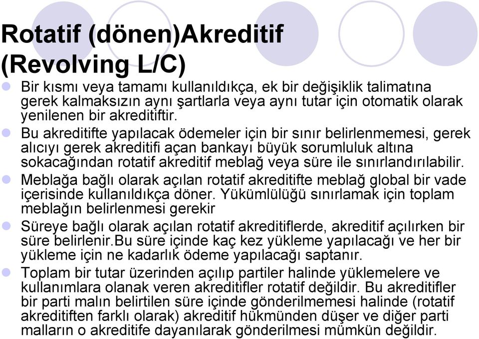 Bu akreditifte yapılacak ödemeler için bir sınır belirlenmemesi, gerek alıcıyı gerek akreditifi açan bankayı büyük sorumluluk altına sokacağından rotatif akreditif meblağ veya süre ile