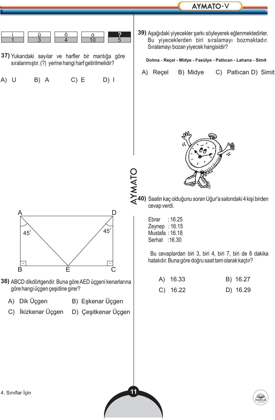 Dolma - Reçel - Midye - Fasülye - Patlıcan - Lahana - Simit A) Reçel B) Midye C) Patlıcan D) Simit 38) A 45 45 B E C ABCD dikdörtgendir.