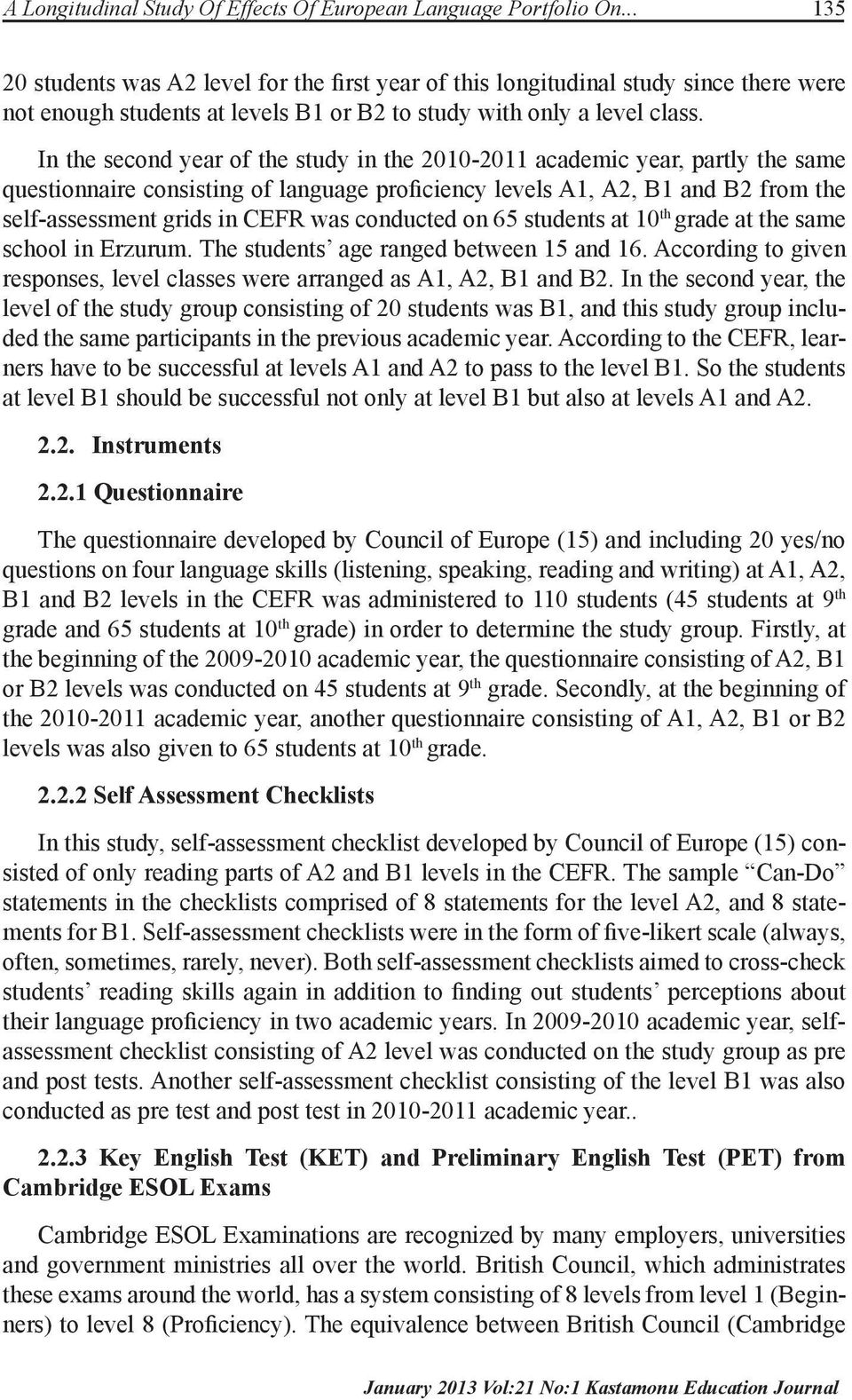 In the second year of the study in the 2010-2011 academic year, partly the same questionnaire consisting of language proficiency levels A1, A2, B1 and B2 from the self-assessment grids in CEFR was