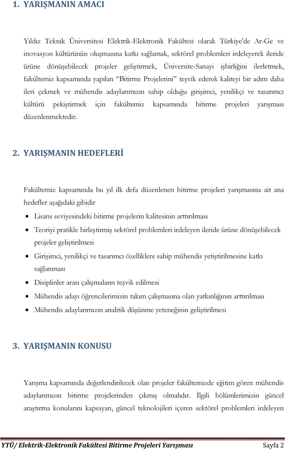 adaylarımızın sahip olduğu girişimci, yenilikçi ve tasarımcı kültürü pekiştirmek için fakültemiz kapsamında bitirme projeleri yarışması düzenlenmektedir. 2.