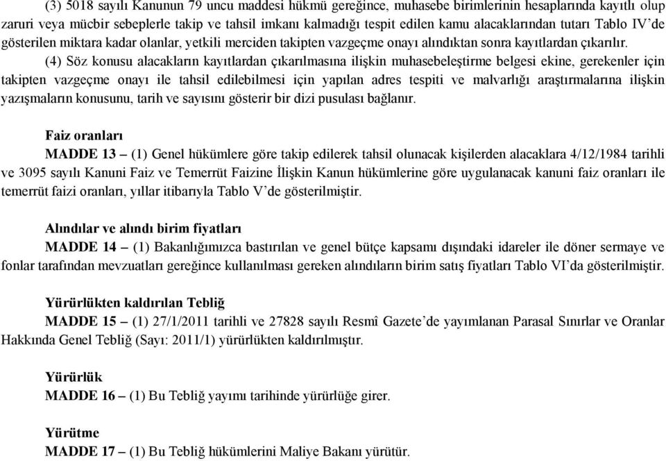 (4) Söz konusu alacakların kayıtlardan çıkarılmasına ilişkin muhasebeleştirme belgesi ekine, gerekenler için takipten vazgeçme onayı ile tahsil edilebilmesi için yapılan adres tespiti ve malvarlığı