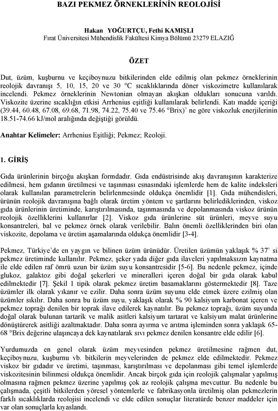 Viskozite üzerine sıcaklığın etkisi Arrhenius eşitliği kullanılarak belirlendi. Katı madde içeriği (9.44, 6.48, 6.8, 69.68,.98, 4.,.4 ve.46 Brix) ne göre viskozluk enerjilerinin 8.-4.