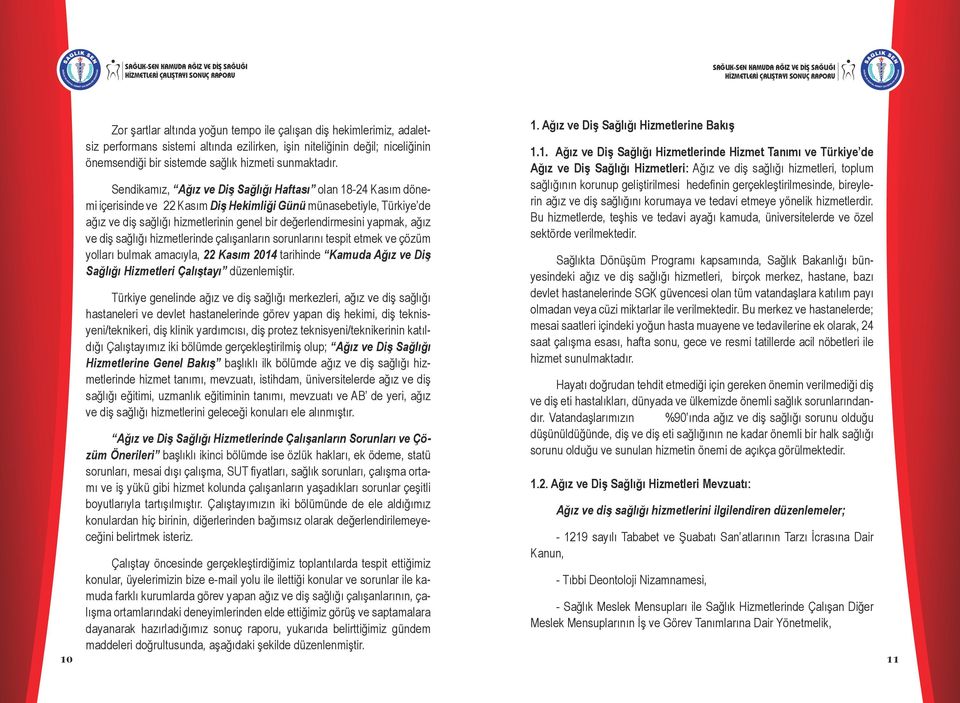 Sendikamız, Ağız ve Diş Sağlığı Haftası olan 18-24 Kasım dönemi içerisinde ve 22 Kasım Diş Hekimliği Günü münasebetiyle, Türkiye de ağız ve diş sağlığı hizmetlerinin genel bir değerlendirmesini