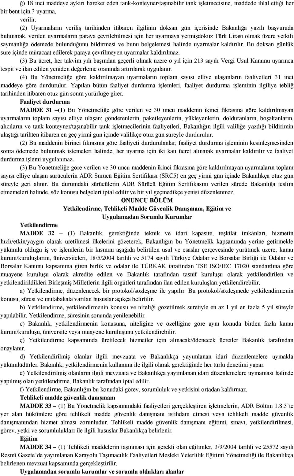 olmak üzere yetkili saymanlığa ödemede bulunduğunu bildirmesi ve bunu belgelemesi halinde uyarmalar kaldırılır. Bu doksan günlük süre içinde müracaat edilerek paraya çevrilmeyen uyarmalar kaldırılmaz.