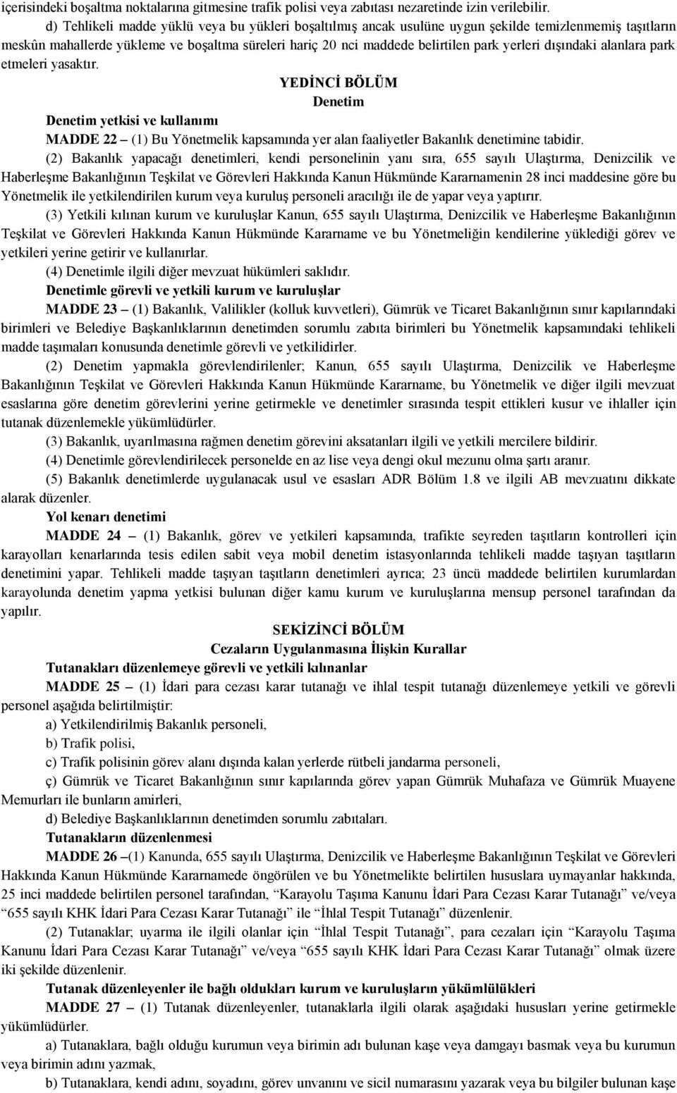 dışındaki alanlara park etmeleri yasaktır. YEDİNCİ BÖLÜM Denetim Denetim yetkisi ve kullanımı MADDE 22 (1) Bu Yönetmelik kapsamında yer alan faaliyetler Bakanlık denetimine tabidir.