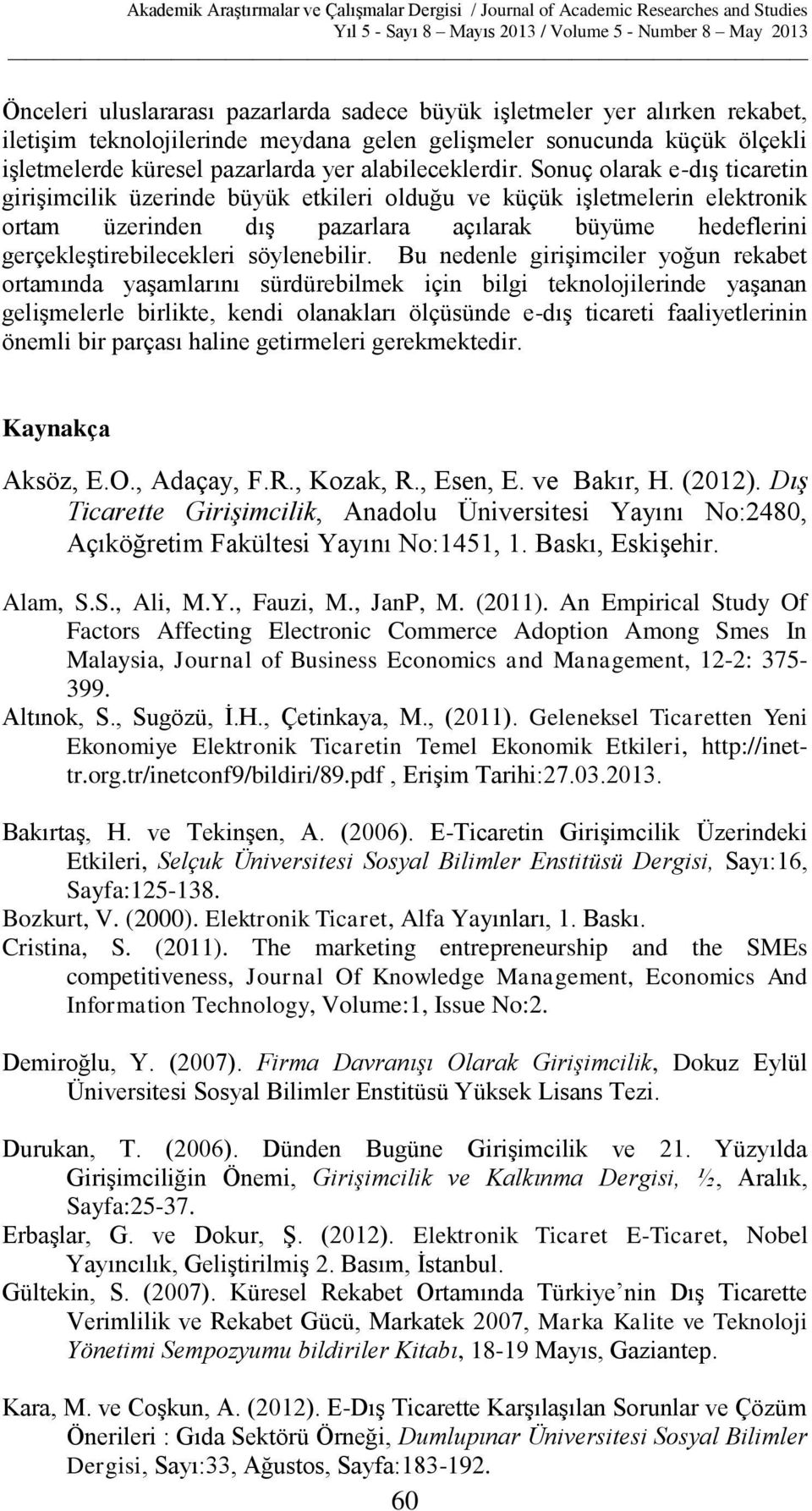 Sonuç olarak e-dış ticaretin girişimcilik üzerinde büyük etkileri olduğu ve küçük işletmelerin elektronik ortam üzerinden dış pazarlara açılarak büyüme hedeflerini gerçekleştirebilecekleri