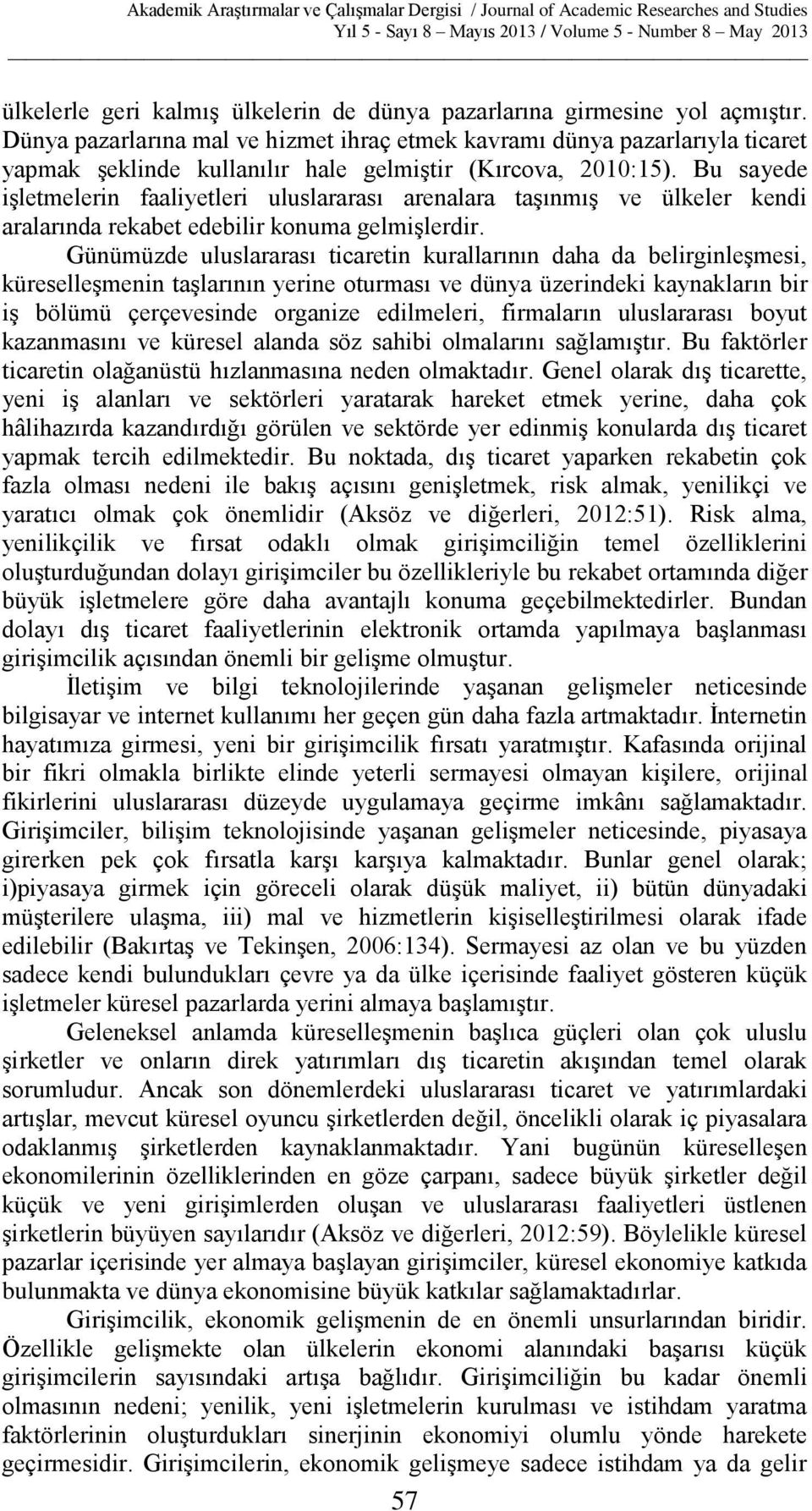 Bu sayede işletmelerin faaliyetleri uluslararası arenalara taşınmış ve ülkeler kendi aralarında rekabet edebilir konuma gelmişlerdir.