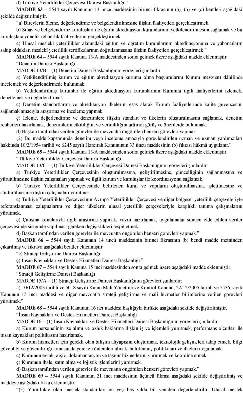 b) Sınav ve belgelendirme kuruluşları ile eğitim akreditasyon kurumlarının yetkilendirilmesini sağlamak ve bu kuruluşlara yönelik rehberlik faaliyetlerini gerçekleştirmek.