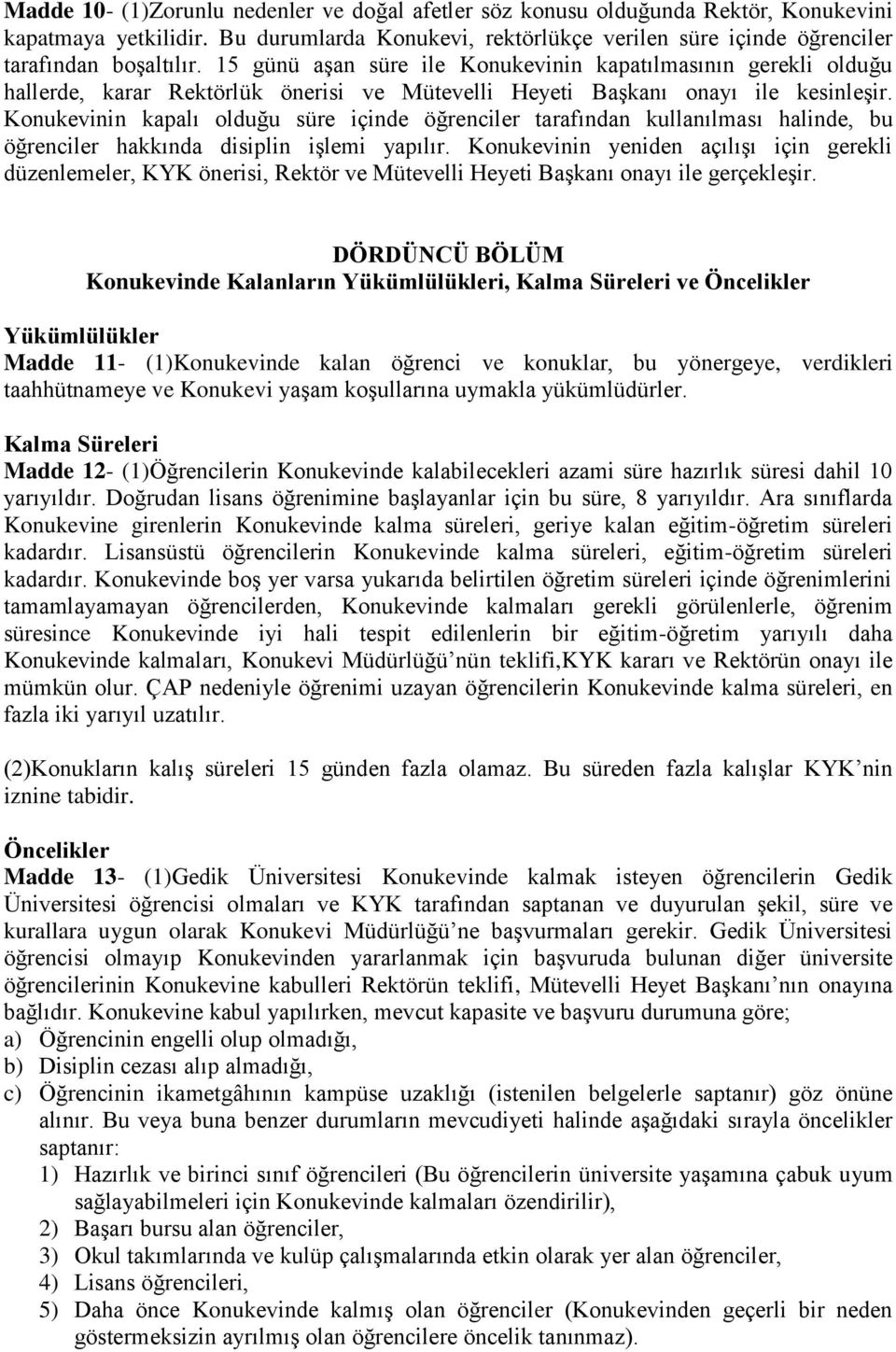 Konukevinin kapalı olduğu süre içinde öğrenciler tarafından kullanılması halinde, bu öğrenciler hakkında disiplin işlemi yapılır.