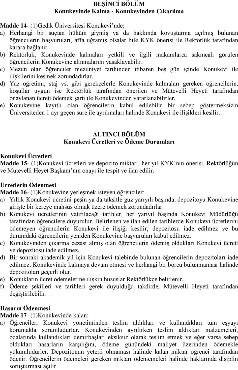 b) Rektörlük, Konukevinde kalmaları yetkili ve ilgili makamlarca sakıncalı görülen öğrencilerin Konukevine alınmalarını yasaklayabilir.