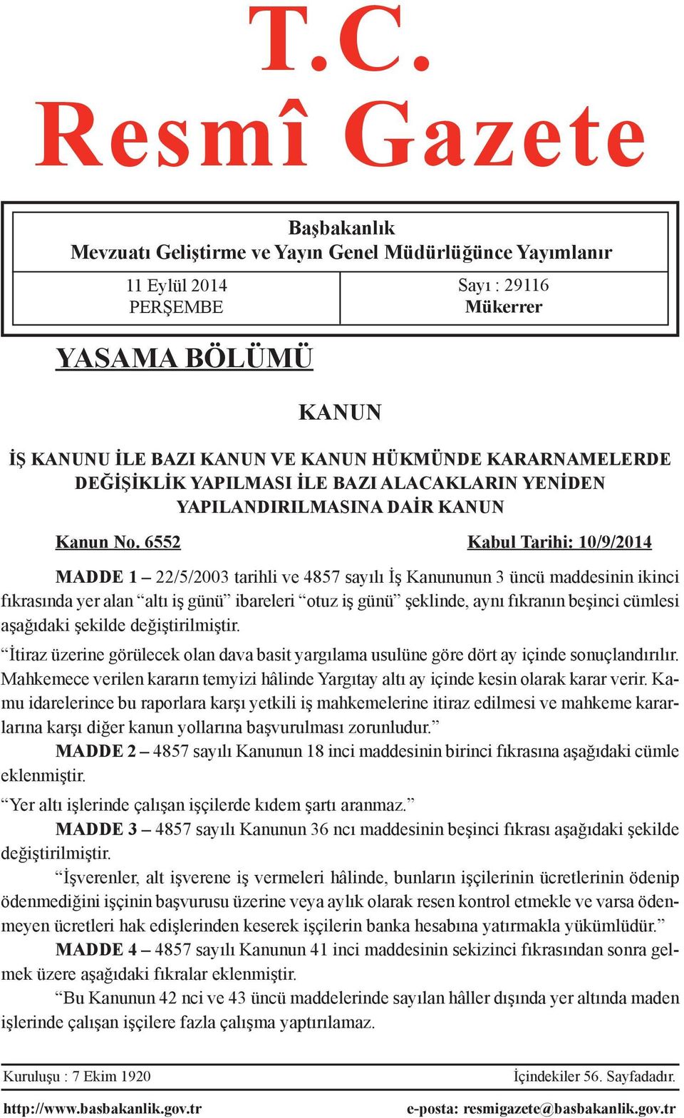 6552 Kabul Tarihi: 10/9/2014 MADDE 1 22/5/2003 tarihli ve 4857 sayılı İş Kanununun 3 üncü maddesinin ikinci fıkrasında yer alan altı iş günü ibareleri otuz iş günü şeklinde, aynı fıkranın beşinci