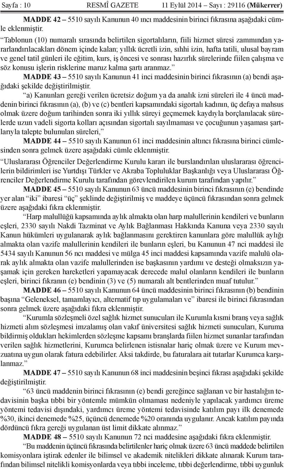 genel tatil günleri ile eğitim, kurs, iş öncesi ve sonrası hazırlık sürelerinde fiilen çalışma ve söz konusu işlerin risklerine maruz kalma şartı aranmaz.