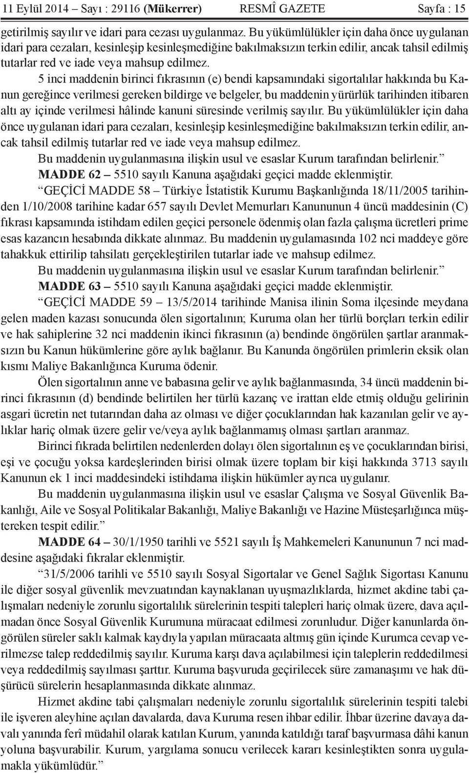 5 inci maddenin birinci fıkrasının (e) bendi kapsamındaki sigortalılar hakkında bu Kanun gereğince verilmesi gereken bildirge ve belgeler, bu maddenin yürürlük tarihinden itibaren altı ay içinde