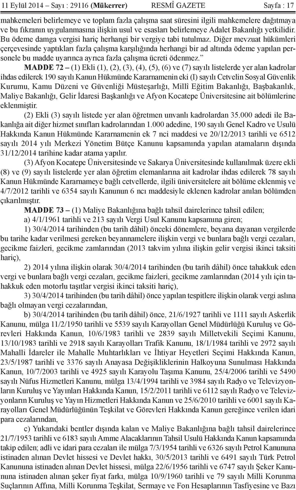 Diğer mevzuat hükümleri çerçevesinde yaptıkları fazla çalışma karşılığında herhangi bir ad altında ödeme yapılan personele bu madde uyarınca ayrıca fazla çalışma ücreti ödenmez.