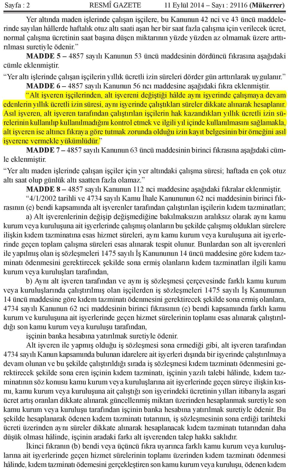 MADDE 5 4857 sayılı Kanunun 53 üncü maddesinin dördüncü fıkrasına aşağıdaki cümle eklenmiştir. Yer altı işlerinde çalışan işçilerin yıllık ücretli izin süreleri dörder gün arttırılarak uygulanır.