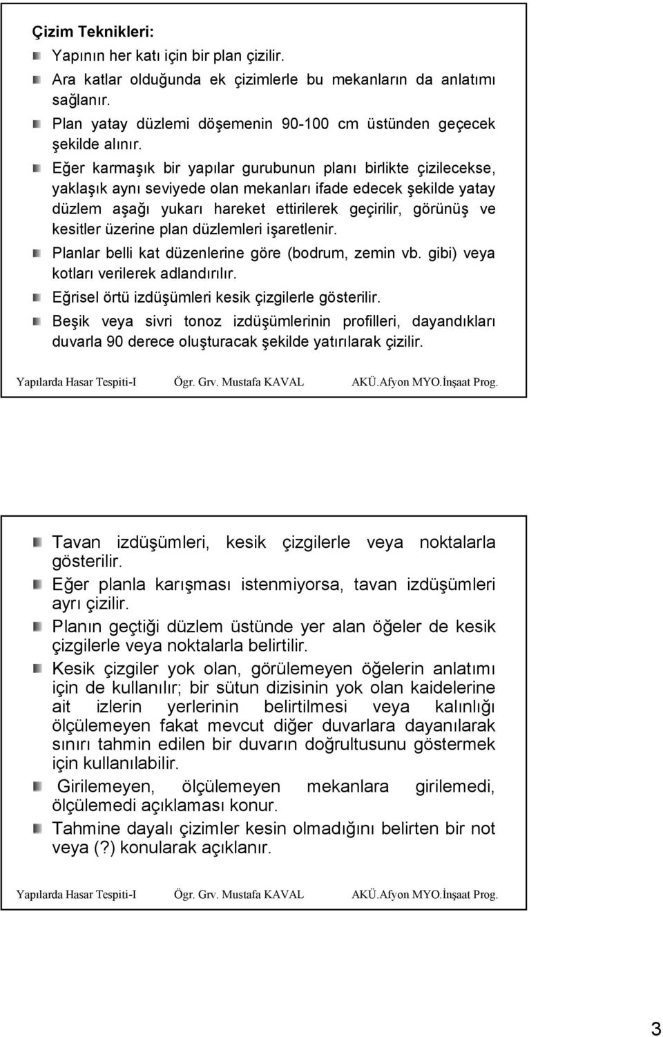 Eğer karmaşı şık k bir yapılar gurubunun planı birlikte çizilecekse, yaklaşı şık k aynı seviyede olan mekanları ifade edecek şekilde yatay düzlem aşağıa yukarı hareket ettirilerek geçirilir, görünüşg