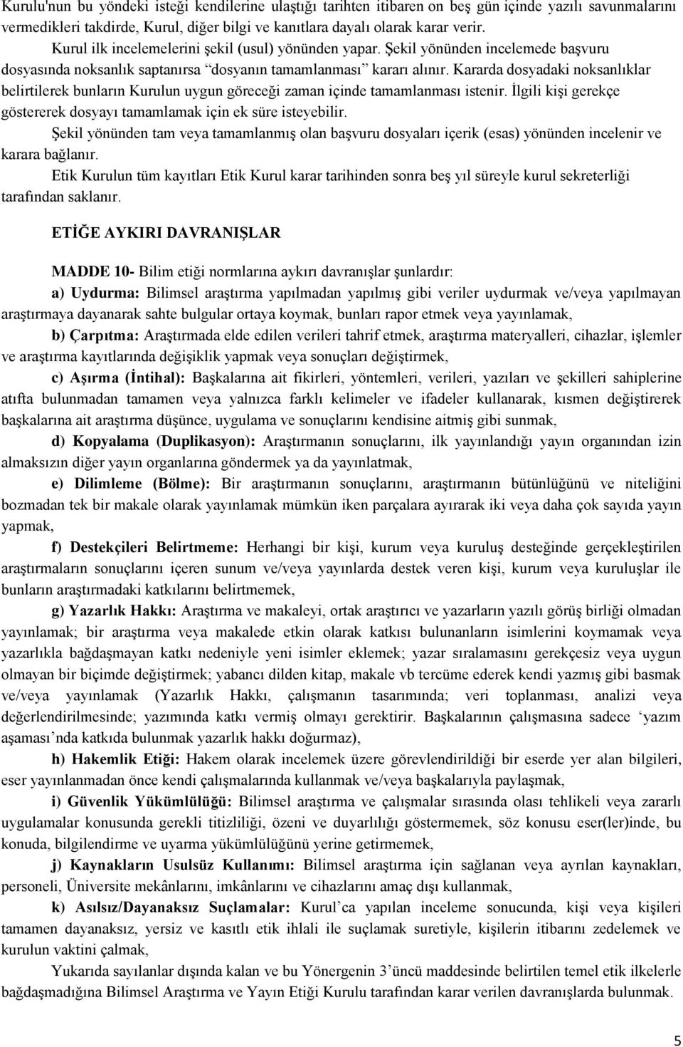 Kararda dosyadaki noksanlıklar belirtilerek bunların Kurulun uygun göreceği zaman içinde tamamlanması istenir. İlgili kişi gerekçe göstererek dosyayı tamamlamak için ek süre isteyebilir.