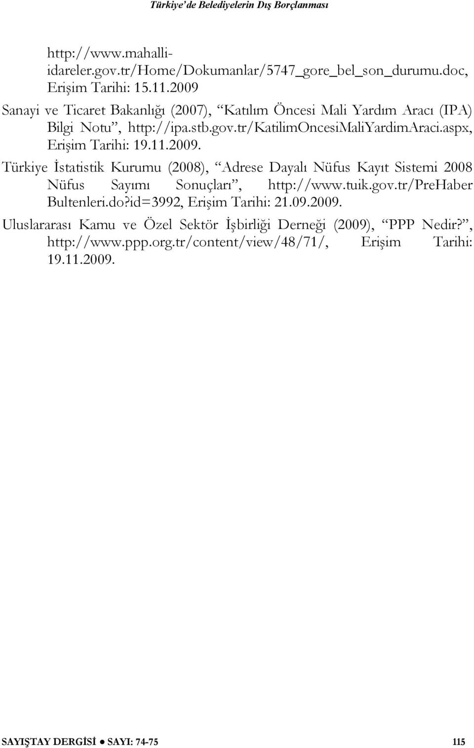 aspx, Erişim Tarihi: 19.11.2009. Türkiye İstatistik Kurumu (2008), Adrese Dayalı Nüfus Kayıt Sistemi 2008 Nüfus Sayımı Sonuçları, http://www.tuik.gov.