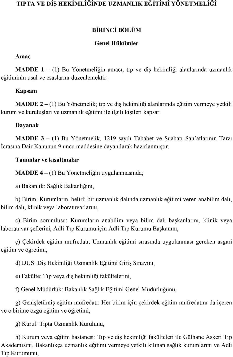 Dayanak MADDE 3 (1) Bu Yönetmelik, 1219 sayılı Tababet ve Şuabatı San atlarının Tarzı İcrasına Dair Kanunun 9 uncu maddesine dayanılarak hazırlanmıştır.