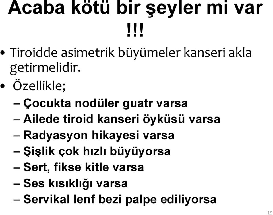 Özellikle; Çocukta nodüler guatr varsa Ailede tiroid kanseri öyküsü varsa