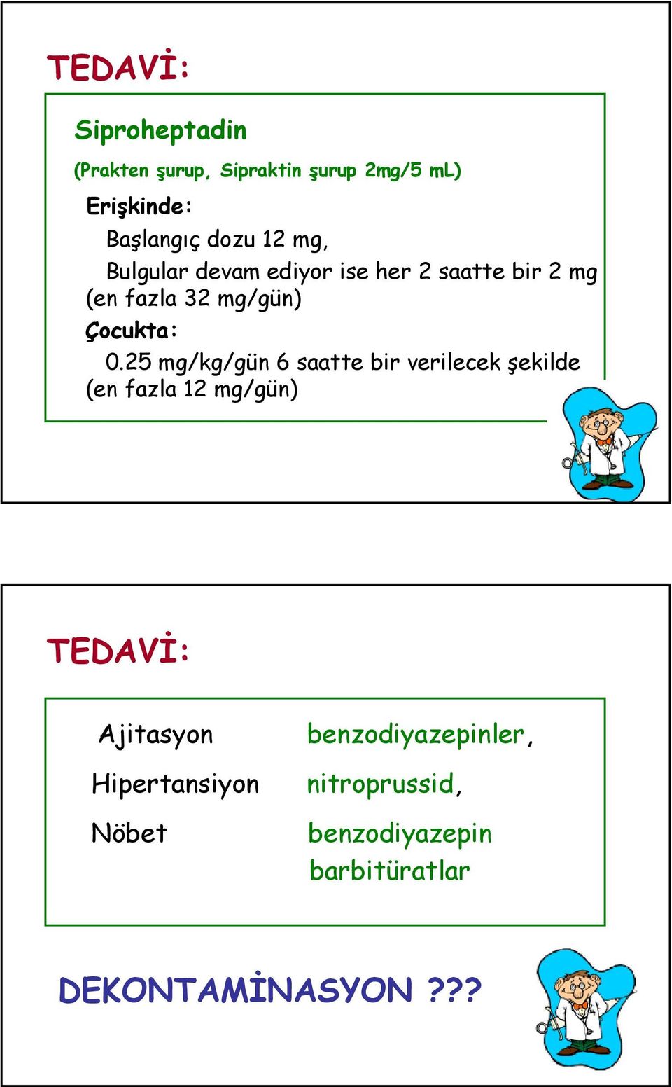 25 mg/kg/gün 6 saatte bir verilecek şekilde (en fazla 12 mg/gün) TEDAVİ: Ajitasyon