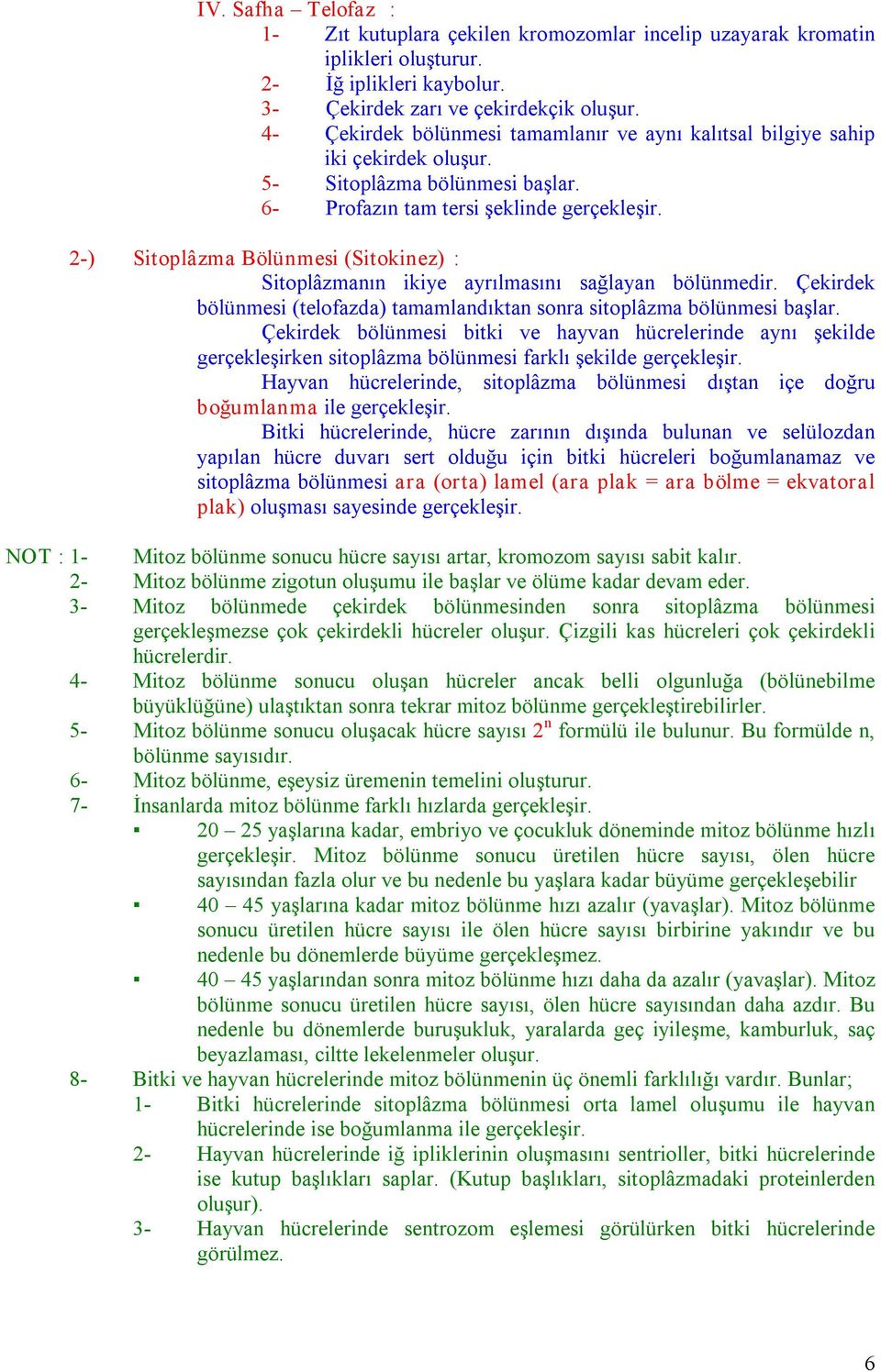 2 ) Sitoplâzma Bölünmesi (Sitokinez) : Sitoplâzmanın ikiye ayrılmasını sağlayan bölünmedir. Çekirdek bölünmesi (telofazda) tamamlandıktan sonra sitoplâzma bölünmesi başlar.