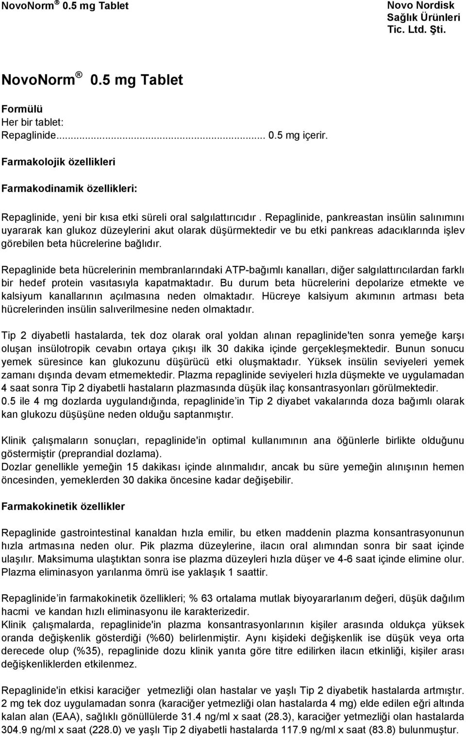 Repaglinide beta hücrelerinin membranlarındaki ATP-bağımlı kanalları, diğer salgılattırıcılardan farklı bir hedef protein vasıtasıyla kapatmaktadır.