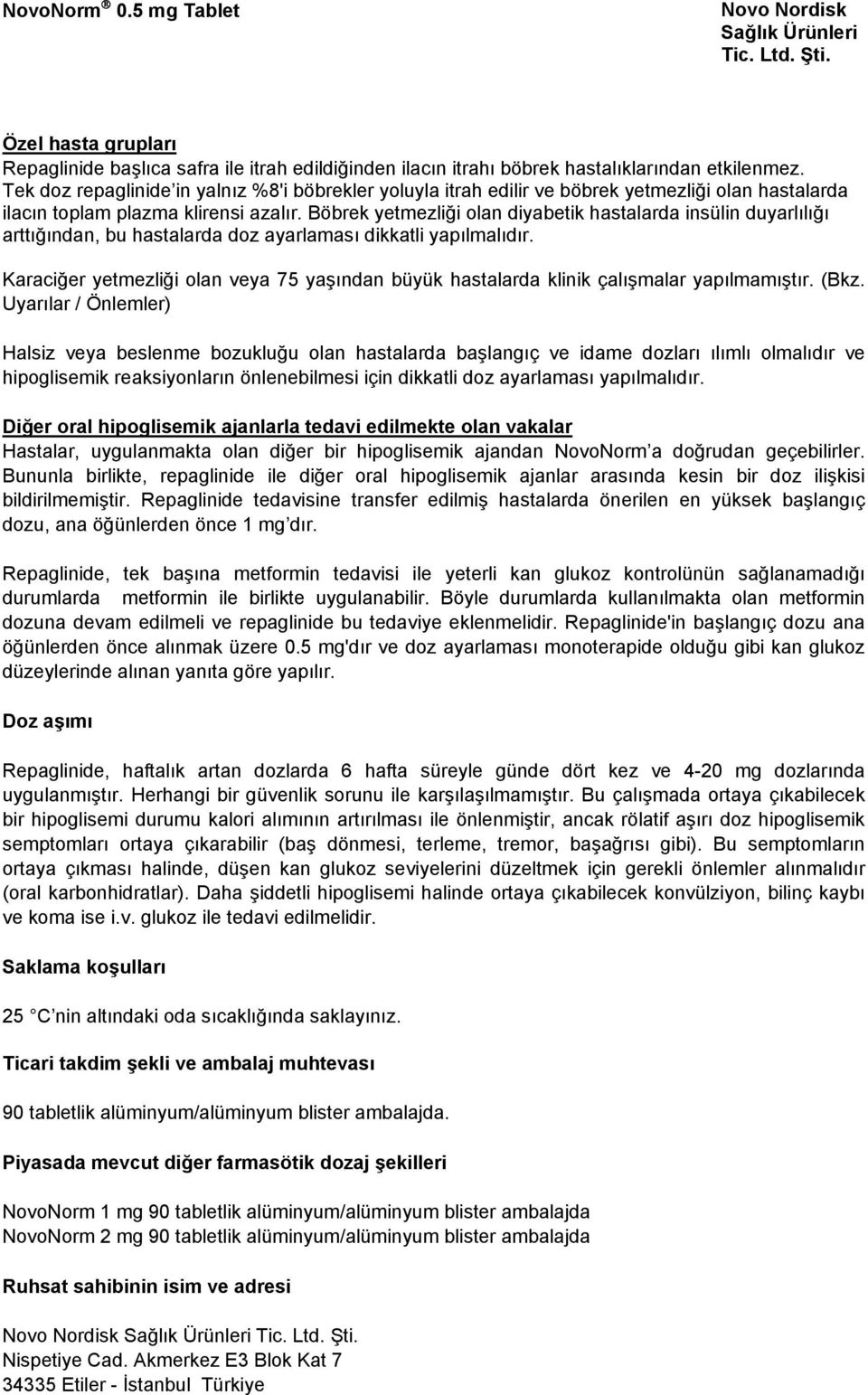 Böbrek yetmezliği olan diyabetik hastalarda insülin duyarlılığı arttığından, bu hastalarda doz ayarlaması dikkatli yapılmalıdır.