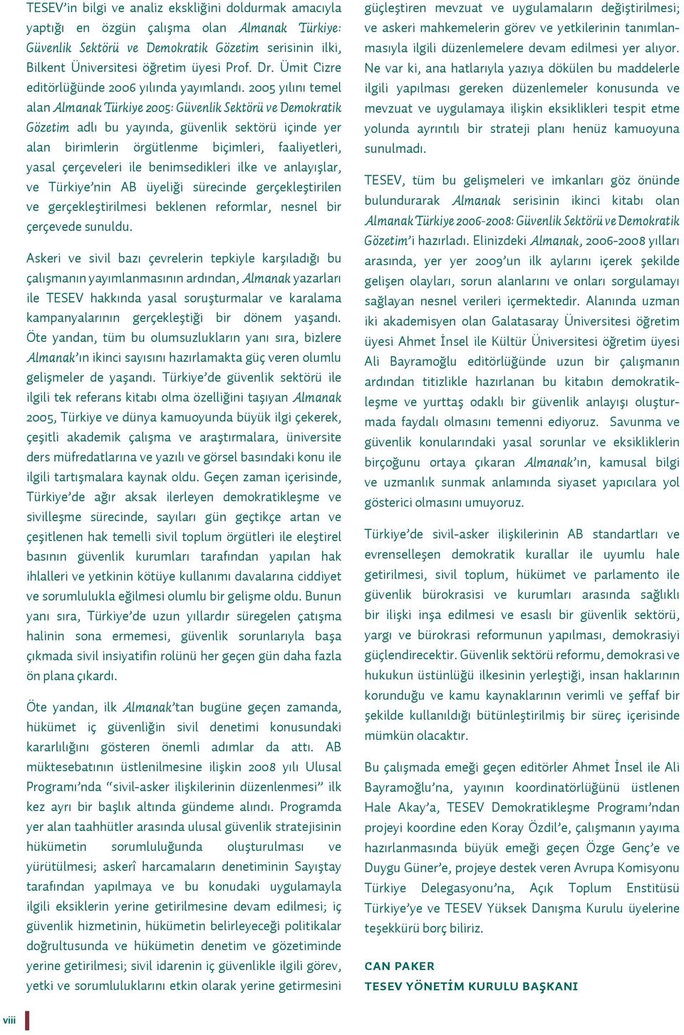 2005 yılını temel alan Almanak Türkiye 2005: Güvenlik Sektörü ve Demokratik Gözetim adlı bu yayında, güvenlik sektörü içinde yer alan birimlerin örgütlenme biçimleri, faaliyetleri, yasal çerçeveleri
