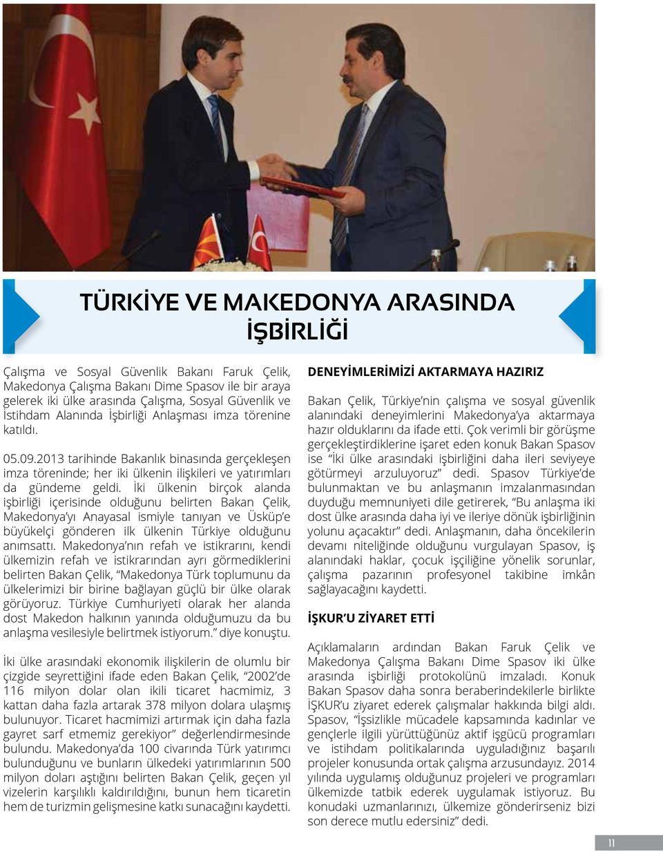 İki ülkenin birçok alanda işbirliği içerisinde olduğunu belirten Bakan Çelik, Makedonya yı Anayasal ismiyle tanıyan ve Üsküp e büyükelçi gönderen ilk ülkenin Türkiye olduğunu anımsattı.
