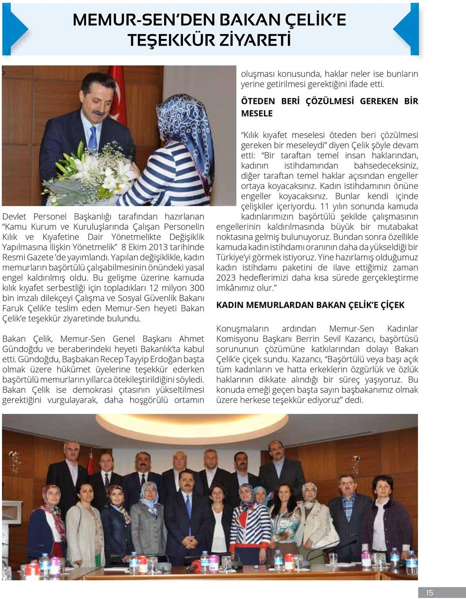 İlişkin Yönetmelik 8 Ekim 2013 tarihinde Resmi Gazete de yayımlandı. Yapılan değişiklikle, kadın memurların başörtülü çalışabilmesinin önündeki yasal engel kaldırılmış oldu.