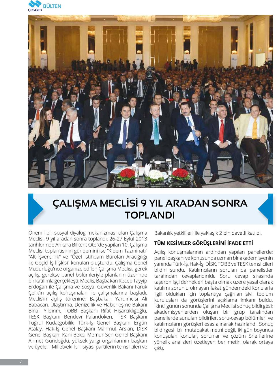 Çalışma Meclisi toplantısının gündemini ise Kıdem Tazminatı Alt İşverenlik ve Özel İstihdam Büroları Aracığılığı ile Geçici İş İlişkisi konuları oluşturdu.