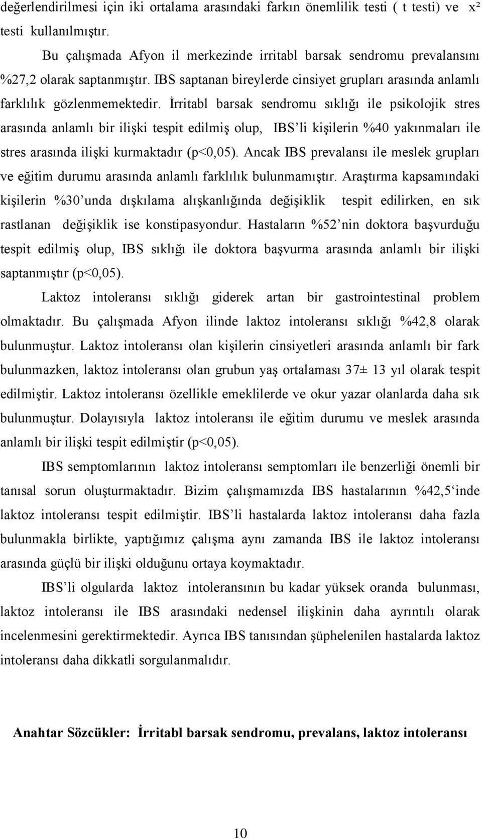 İrritabl barsak sendromu sıklığı ile psikolojik stres arasında anlamlı bir ilişki tespit edilmiş olup, IBS li kişilerin %40 yakınmaları ile stres arasında ilişki kurmaktadır (p<0,05).