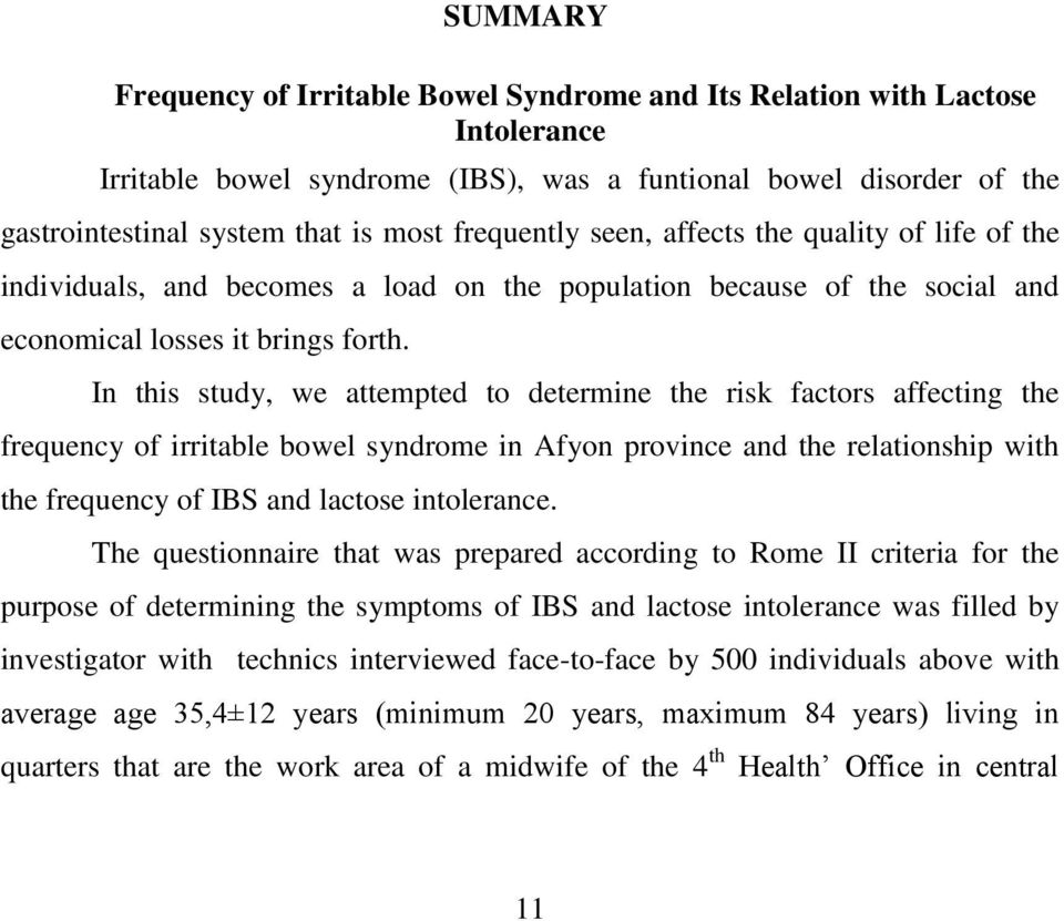 In this study, we attempted to determine the risk factors affecting the frequency of irritable bowel syndrome in Afyon province and the relationship with the frequency of IBS and lactose intolerance.
