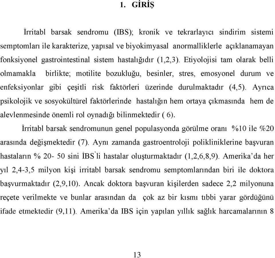 Ayrıca psikolojik ve sosyokültürel faktörlerinde hastalığın hem ortaya çıkmasında hem de alevlenmesinde önemli rol oynadığı bilinmektedir ( 6).